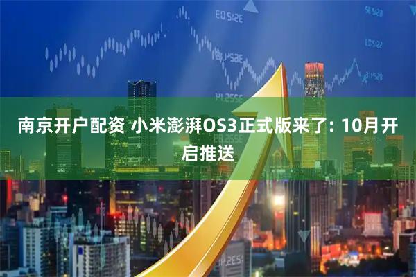 南京开户配资 小米澎湃OS3正式版来了: 10月开启推送