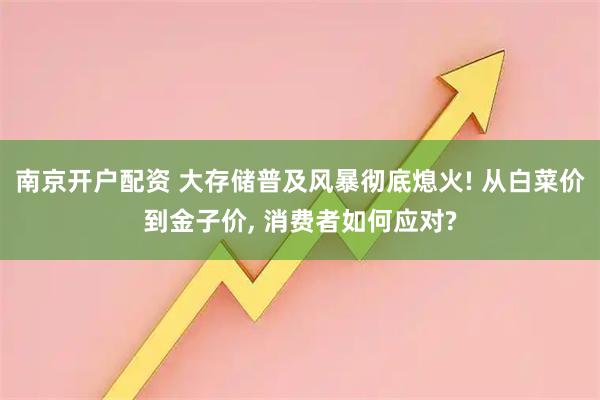 南京开户配资 大存储普及风暴彻底熄火! 从白菜价到金子价, 消费者如何应对?